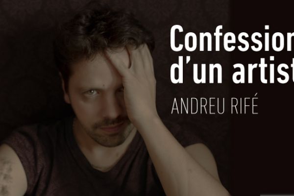 CONFESSIONS D'UN ARTISTA - ANDREU RIFÉ